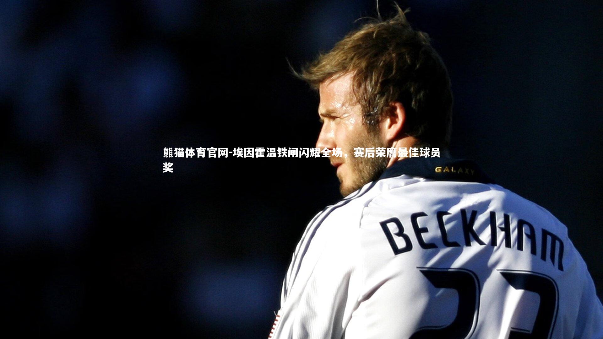 埃因霍温铁闸闪耀全场，赛后荣膺最佳球员奖