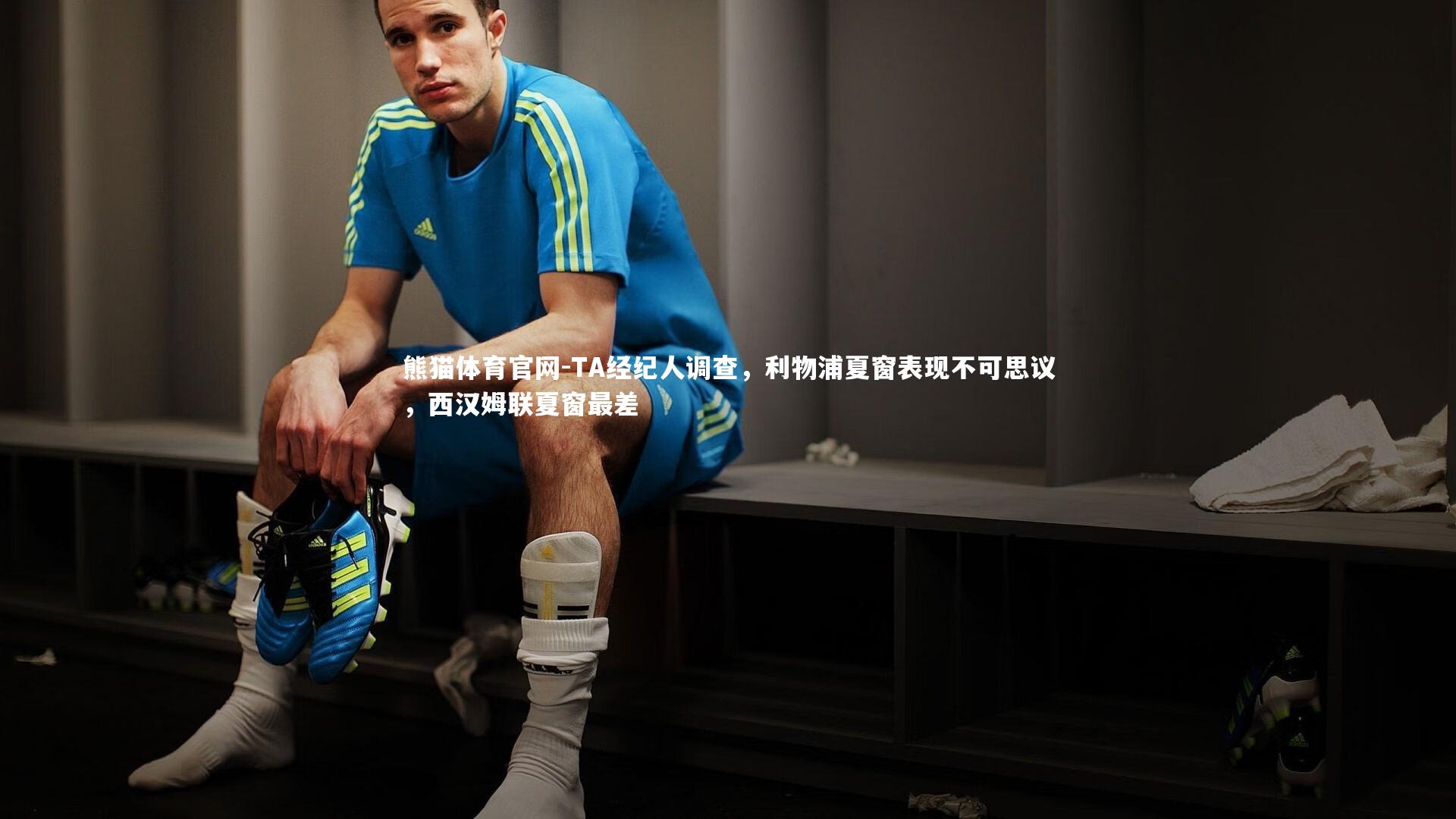 熊猫体育官网-TA经纪人调查，利物浦夏窗表现不可思议，西汉姆联夏窗最差